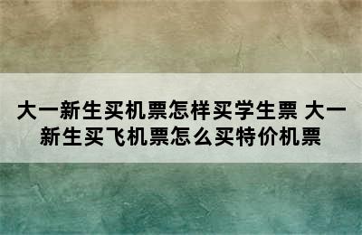 大一新生买机票怎样买学生票 大一新生买飞机票怎么买特价机票